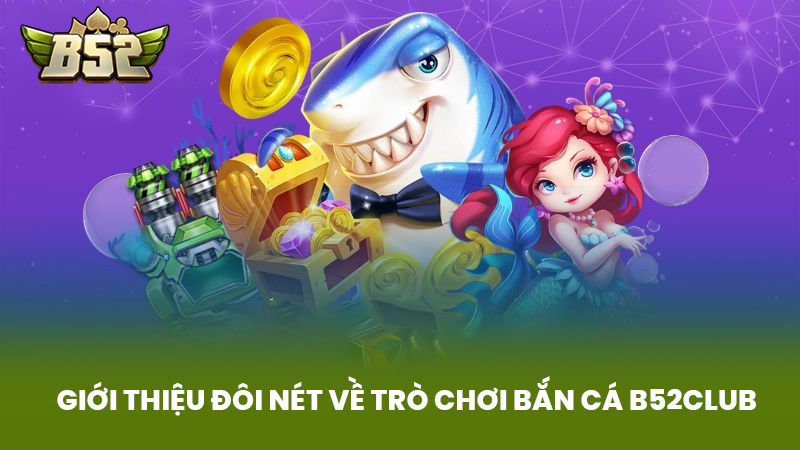 Giới Thiệu Đôi Nét Về Trò Chơi Bắn Cá B52club