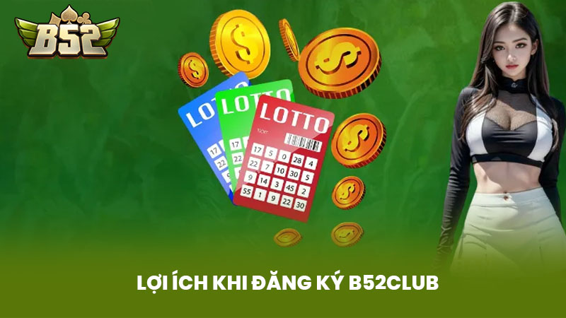 Lợi Ích Khi Đăng Ký B52club