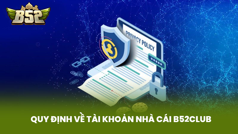 Quy Định Về Tài Khoản Nhà Cái B52club