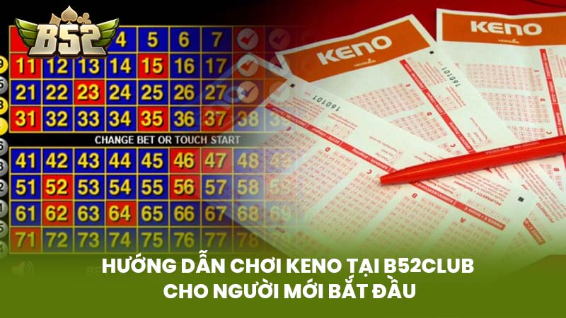 Hướng Dẫn Chơi Keno Tại B52Club Cho Người Mới Bắt Đầu