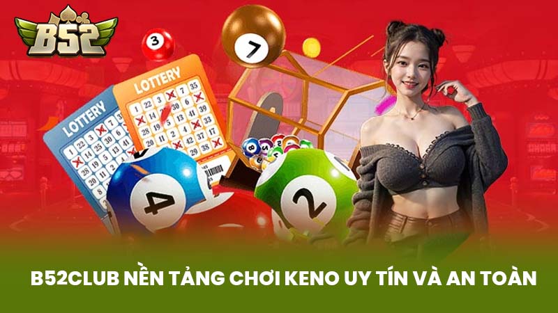 B52Club Nền Tảng Chơi Keno Uy Tín và An Toàn