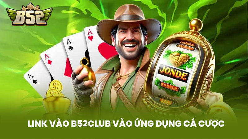 Link Vào B52club Vào Ứng Dụng Cá Cược