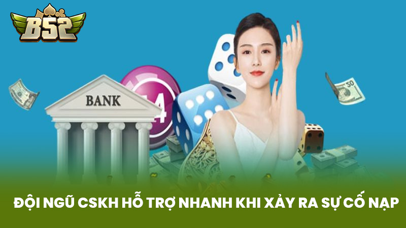Đội Ngũ Cskh Hỗ Trợ Nhanh Khi Xảy Ra Sự Cố Nạp