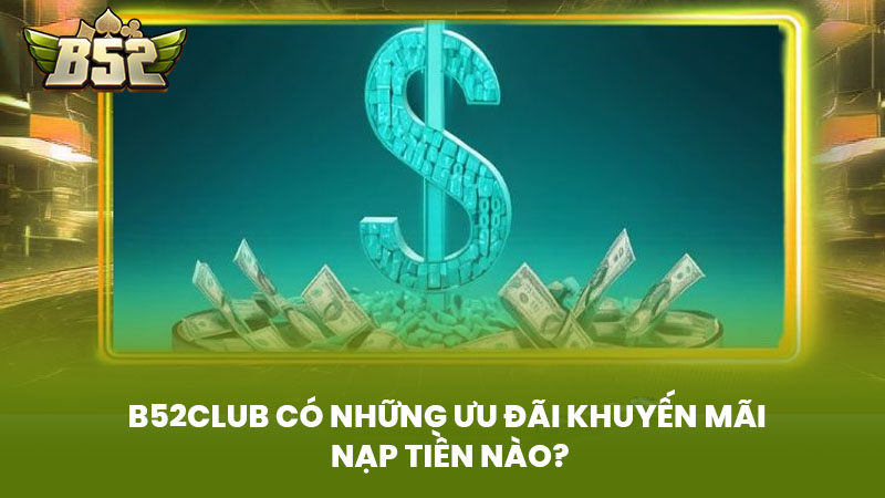 B52club Có Những Ưu Đãi Khuyến Mãi Nạp Tiền Nào?