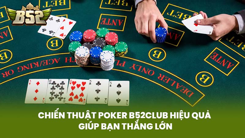 Chiến Thuật Poker B52club Hiệu Quả Giúp Bạn Thắng Lớn
