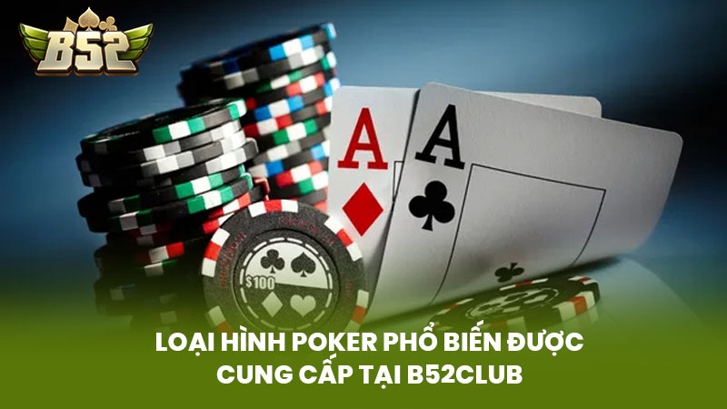 Loại Hình Poker Phổ Biến Được Cung Cấp Tại B52club