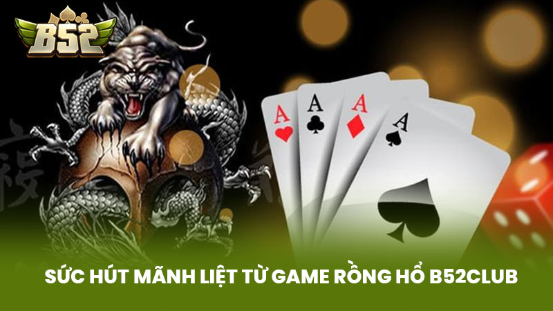 Sức Hút Mãnh Liệt Từ Game Rồng Hổ B52club
