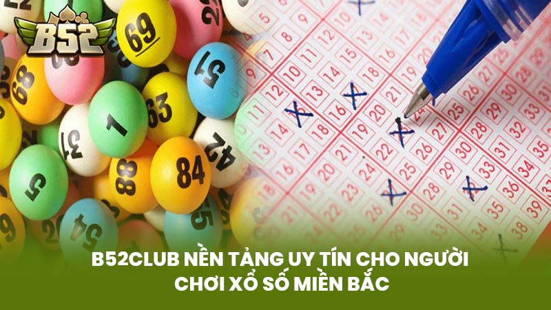 B52Club Nền Tảng Uy Tín Cho Người Chơi Xổ Số Miền Bắc