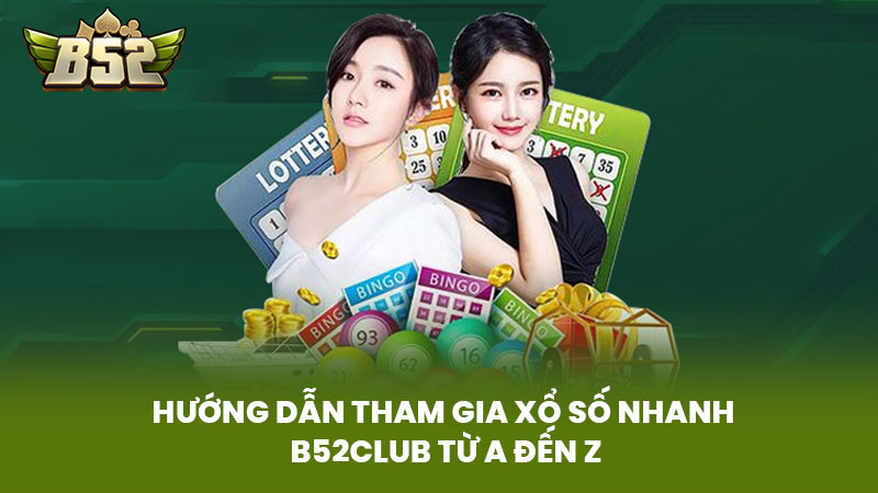 Hướng Dẫn Tham Gia Xổ Số Nhanh B52Club Từ A Đến Z
