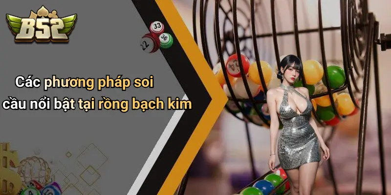 Các phương pháp soi cầu nổi bật tại rồng bạch kim