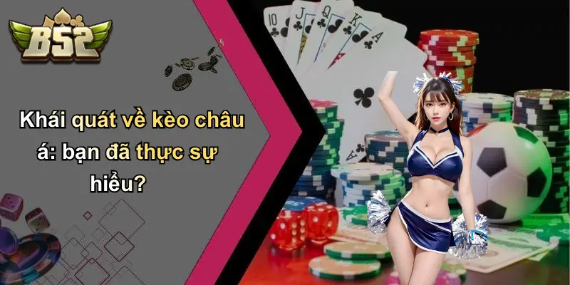 Khái quát về kèo châu á: bạn đã thực sự hiểu?