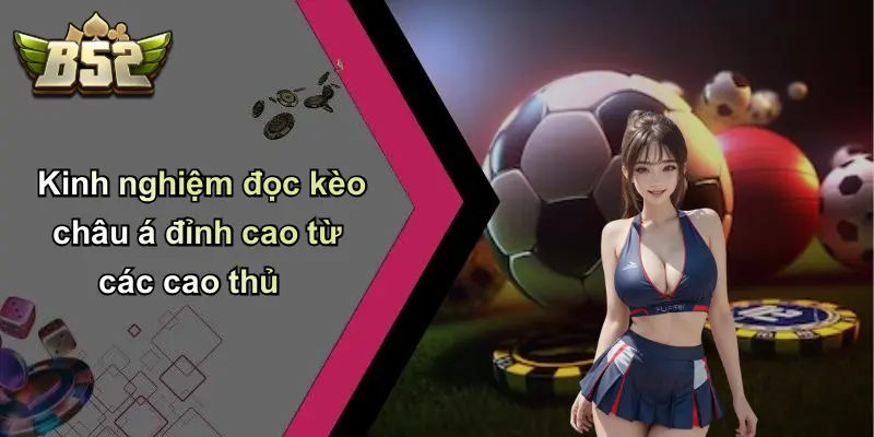 Kinh nghiệm đọc kèo châu á đỉnh cao từ các cao thủ