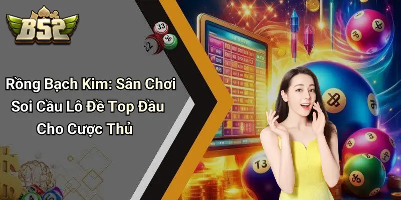 Rồng Bạch Kim: Sân Chơi Soi Cầu Lô Đề Top Đầu Cho Cược Thủ