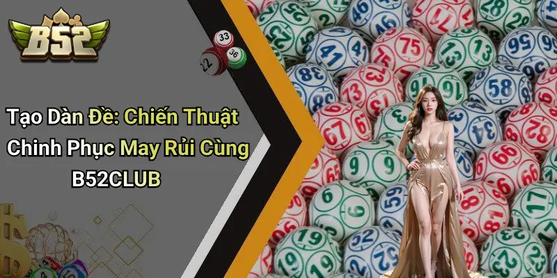 Tạo Dàn Đề: Chiến Thuật Chinh Phục May Rủi Cùng B52CLUB