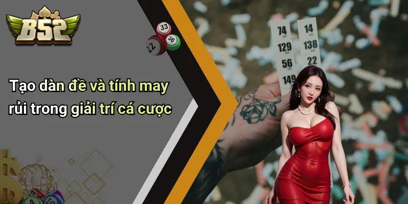 Tạo dàn đề và tính may rủi trong giải trí cá cược