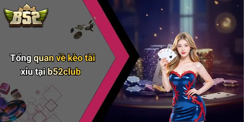 Tổng quan về kèo tài xỉu tại b52club